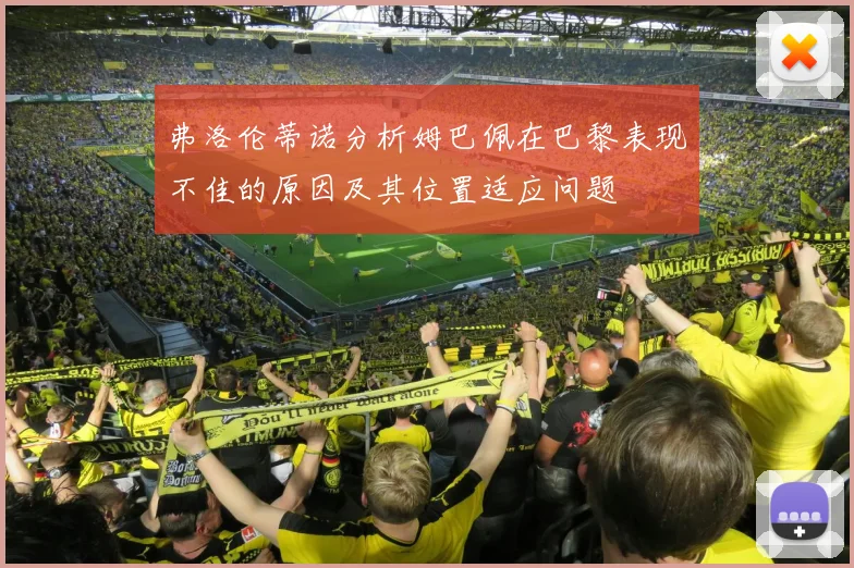 弗洛伦蒂诺分析姆巴佩在巴黎表现不佳的原因及其位置适应问题